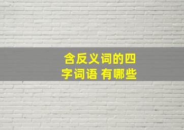 含反义词的四字词语 有哪些